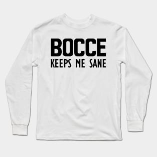 Bocce keeps me sane Long Sleeve T-Shirt